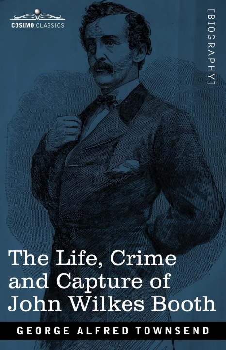 Knjiga Life, Crime, and Capture of John Wilkes Booth 