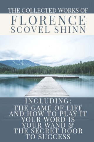 Könyv The Collected Works of Florence Scovel Shinn: A Volume Containing: The Game Of Life And How To Play It; Your Word Is Your Wand & The Secret Door To Su Dennis Logan