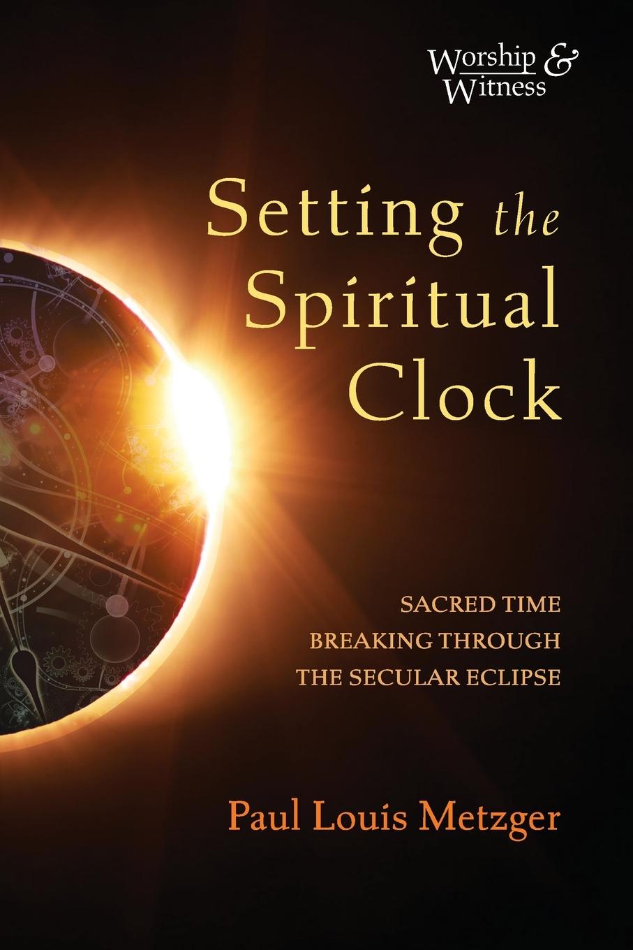 Kniha Setting the Spiritual Clock Paul Louis Metzger