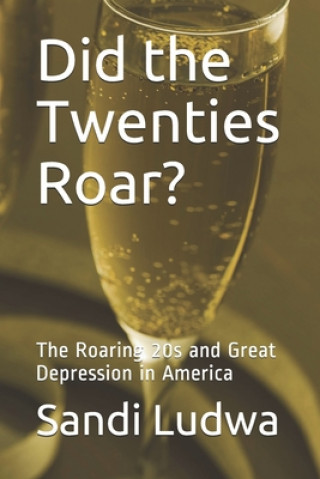 Kniha Did the Twenties Roar?: The Roaring 20s and Great Depression in America Sandi Ludwa