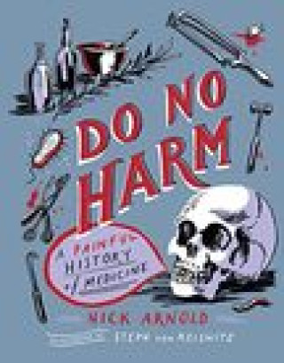 Book Do No Harm - A Painful History of Medicine NICK ARNOLD