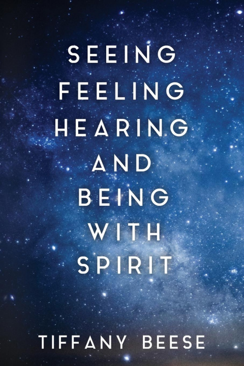 Kniha Seeing, Feeling, Hearing and Being with Spirit Tiffany Beese