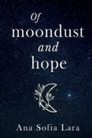 Könyv Of Moondust and Hope Ana Sofia Lara