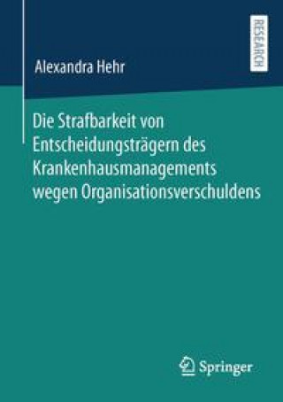 Buch Die Strafbarkeit Von Entscheidungstragern Des Krankenhausmanagements Wegen Organisationsverschuldens Alexandra Hehr