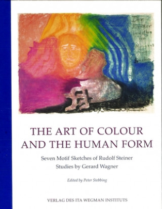 Kniha The Art of Colour and the Human Form: Seven Motif Sketches of Rudolf Steiner: Studies by Gerard Wagner Rudolf Steiner