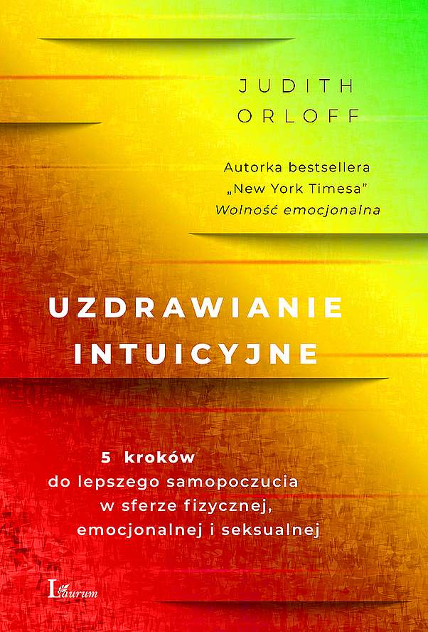 Książka Uzdrawianie intuicyjne. Przewodnik na drodze do lepszego samopoczucia w sferze fizycznej,emocjonalnej i seksualnej Judith Orloff