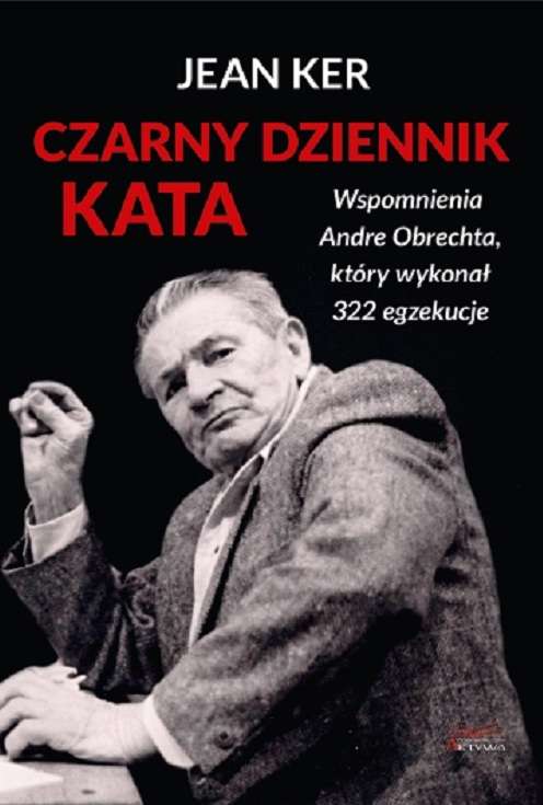 Livre Czarny dziennik kata. Wspomnienia Andre Obrechta, który wykonał 322 egzekucje Jean Ker