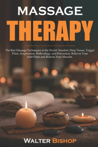 Carte Massage Therapy: The Best Massage Techniques in the World. Swedish, Deep Tissue, Trigger Point, Acupressure, Reflexology, and Percussio Walter Bishop
