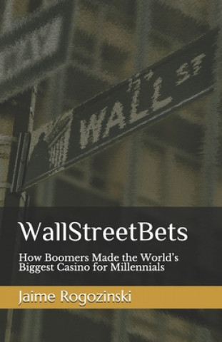 Carte WallStreetBets: How Boomers Made the World's Biggest Casino for Millennials Jaime Rogozinski