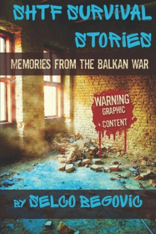 Kniha SHTF Survival Stories: Memories from the Balkan War Selco Begovic