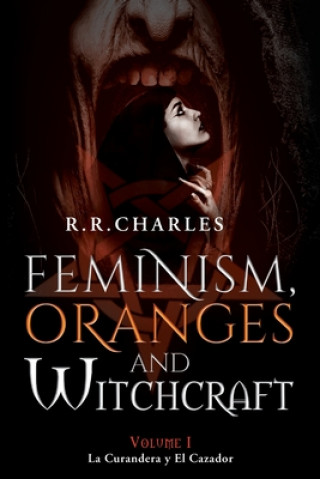 Kniha Feminism, Oranges and Witchcraft: La Curandera y El Cazador R. R. Charles