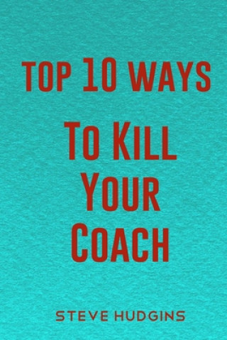 Książka Top 10 Ways To Kill Your Coach Steve Hudgins