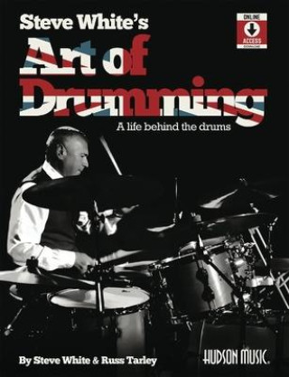 Carte Steve White's Art of Drumming: A Life Behind the Drums: A Life Behind the Drums Steve White