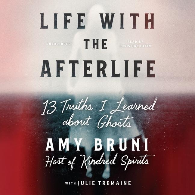Audio Life with the Afterlife Lib/E: 13 Truths I Learned about Ghosts Julie Tremaine