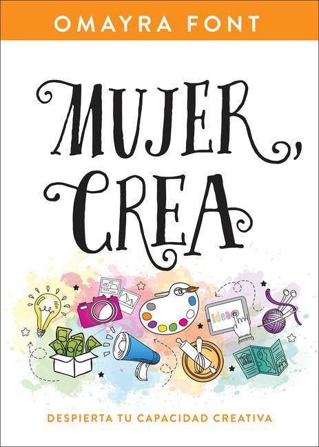 Knjiga Mujer, Crea: Despierta Tu Capacidad Creativa Omayra Font