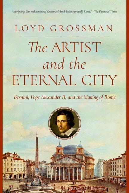 Carte The Artist and the Eternal City: Bernini, Pope Alexander VII, and the Making of Rome 