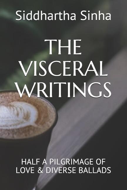 Carte The Visceral Writings: Half a Pilgrimage of Love & Diverse Ballads 