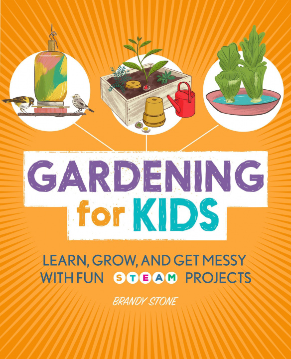 Knjiga Gardening for Kids: Learn, Grow, and Get Messy with Fun Steam Projects 