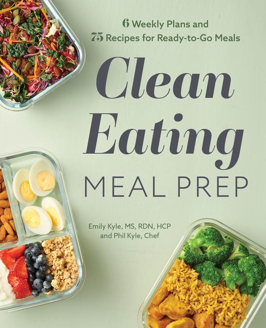 Könyv Clean Eating Meal Prep: 6 Weekly Plans and 75 Recipes for Ready-To-Go Meals Phil Kyle