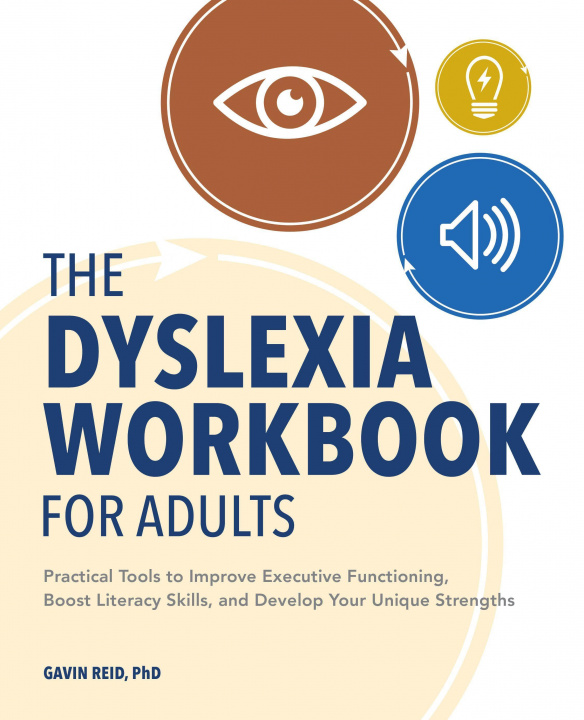 Kniha The Dyslexia Workbook for Adults: Practical Tools to Improve Executive Functioning, Boost Literacy Skills, and Develop Your Unique Strengths 
