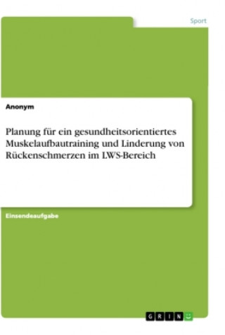 Könyv Planung für ein gesundheitsorientiertes Muskelaufbautraining und Linderung von Rückenschmerzen im LWS-Bereich 