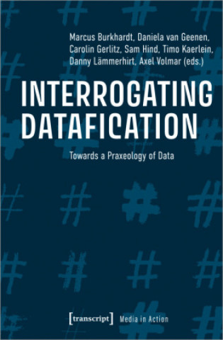 Kniha Interrogating Datafication - Towards a Praxeology of Data Daniela van Geenen