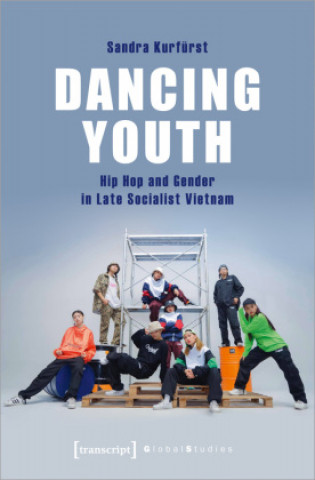 Kniha Dancing Youth - Hip Hop and Gender in Late Socialist Vietnam Sandra Kurfürst