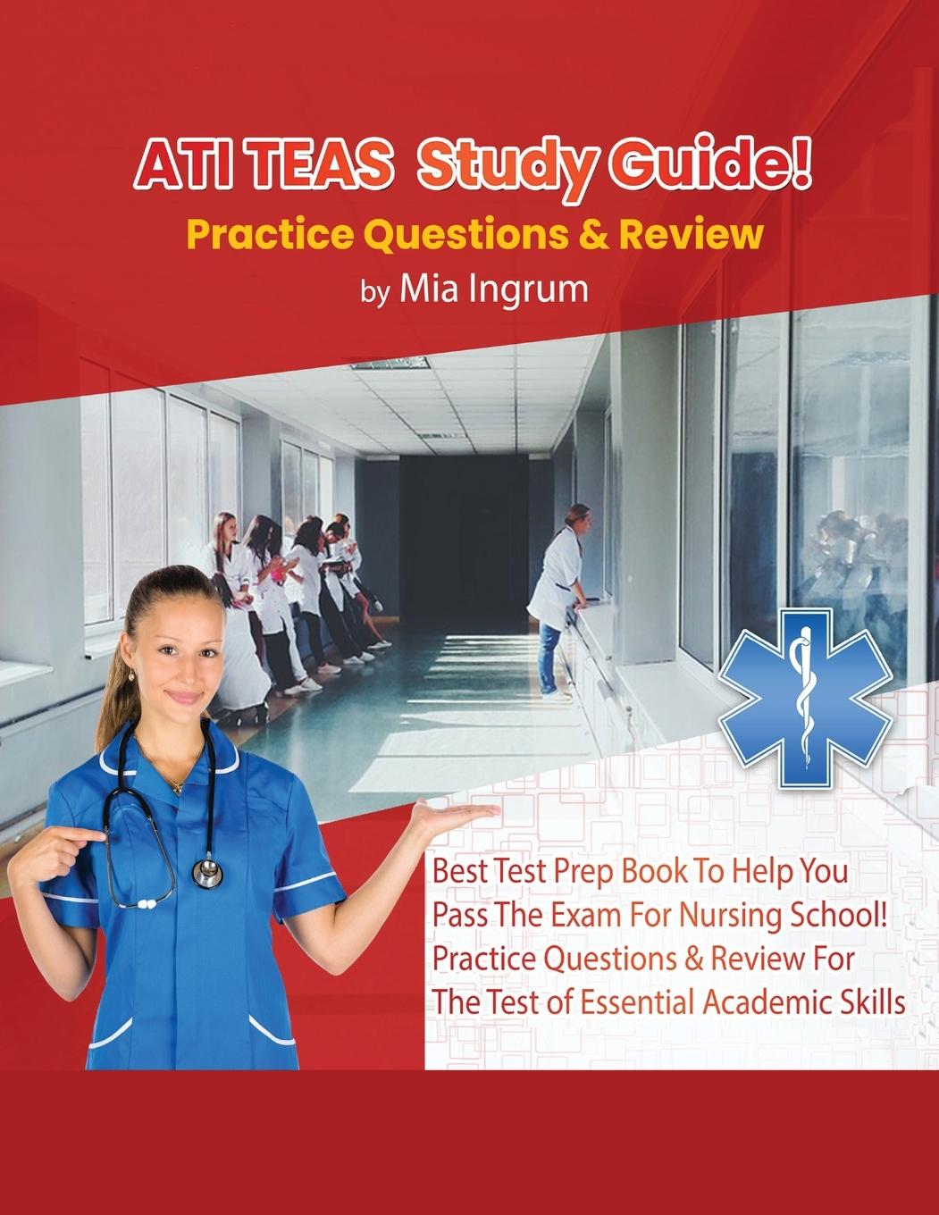 Kniha ATI TEAS Study Guide! Best Test Prep Book To Help You Pass The Exam For Nursing School! Practice Questions & Review For The Test of Essential Academic 