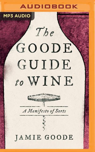 Digital The Goode Guide to Wine: A Manifesto of Sorts Jamie Goode