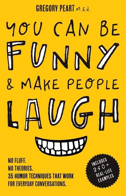 Книга You Can Be Funny and Make People Laugh: No Fluff. No Theories. 35 Humor Techniques that Work for Everyday Conversations 
