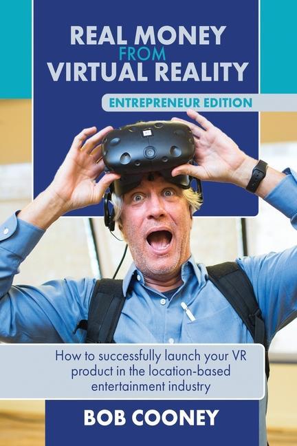 Carte Real Money from Virtual Reality - Entrepreneur Edition: How to successfully launch your VR product in the location-based entertainment industry. 
