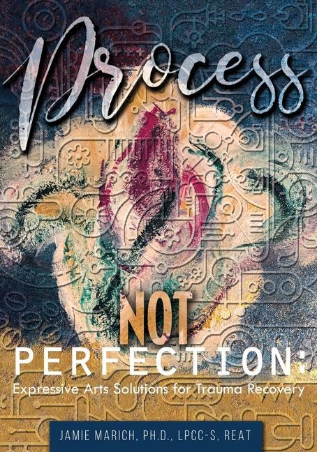 Книга Process Not Perfection: Expressive Arts Solutions for Trauma Recovery 