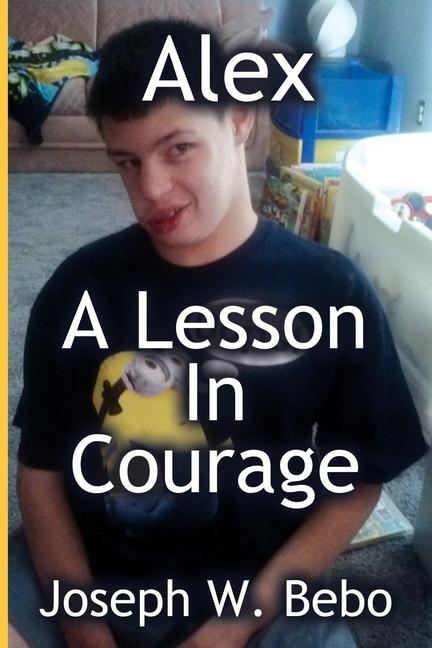 Knjiga Alex - A Lesson in Courage Joseph W. Bebo