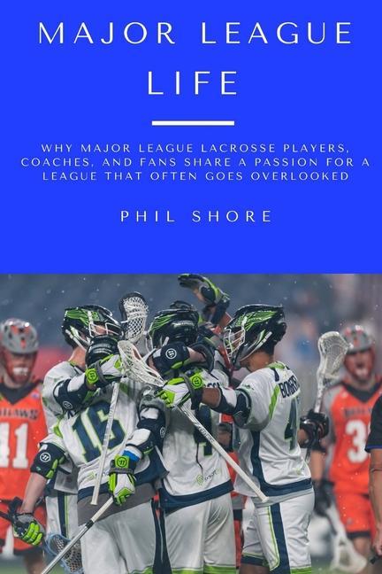 Kniha Major League Life: Why Major League Lacrosse Players, Coaches, and Fans Share a Passion for a League that Often Goes Overlooked 