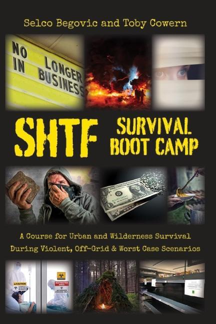 Kniha SHTF Survival Boot Camp: A Course for Urban and Wilderness Survival during Violent, Off-Grid, & Worst Case Scenarios Selco Begovic
