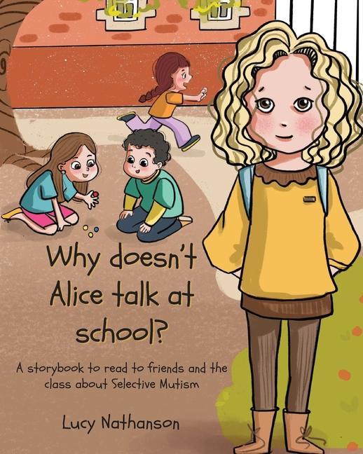 Kniha Why doesn't Alice talk at school?: A storybook to read to friends and the class about Selective Mutism 
