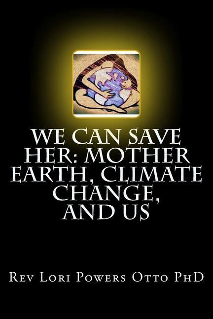 Knjiga We Can Save Her: Mother Earth, Climate Change, and Us Lori Powers Otto