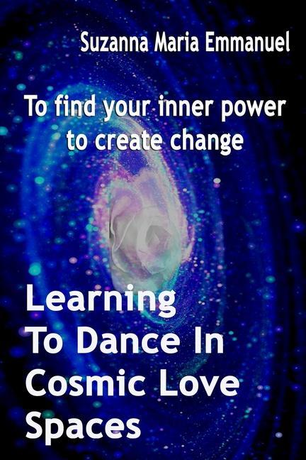 Carte Learning To Dance In Cosmic Love Spaces: To find your inner power to create change Suzanna Maria Emmanuel