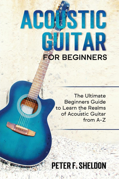 Carte Acoustic Guitar for Beginners Peter F. Sheldon