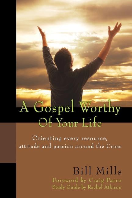Książka A Gospel Worthy of Your Life: Orienting Every Resource, Attitude and Passion Around the Cross Craig Parro