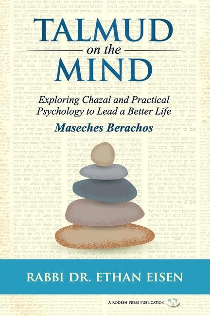 Book Talmud on the Mind: Exploring Chazal and Practical Psychology to Lead a Better Life (Berachos) 