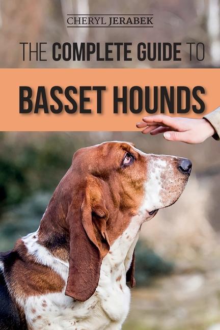 Könyv The Complete Guide to Basset Hounds: Choosing, Raising, Feeding, Training, Exercising, and Loving Your New Basset Hound Puppy 