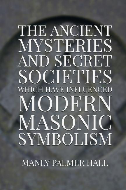 Kniha The Ancient Mysteries and Secret Societies Which Have Influenced Modern Masonic Symbolism Dennis Logan