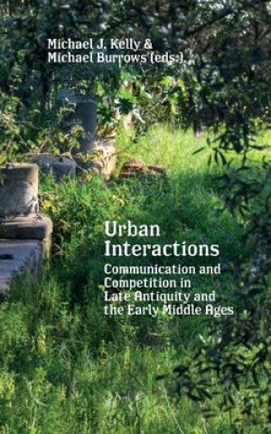 Kniha Urban Interactions: Communication and Competition in Late Antiquity and the Early Middle Ages Michael Burrows
