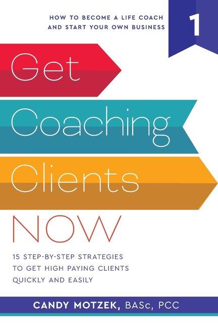 Kniha Get Coaching Clients Now: 15 Step by Step Strategies to Get High Paying Clients Quickly and Easily 