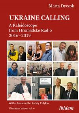 Carte Ukraine Calling - A Kaleidoscope from Hromadske Radio 2016-2019 Marta Dyczok