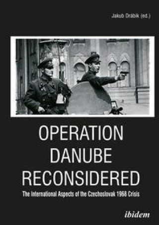 Kniha Operation Danube Reconsidered - The International Aspects of the Czechoslovak 1968 Crisis Jakub Drábik