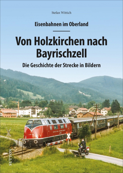 Könyv Eisenbahnen im Oberland: Von Holzkirchen nach Bayrischzell 