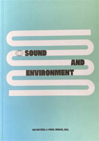 Knjiga Sound end Environment - Contemporary Approaches to Sonic Ecology in Art / Zvuk a prostředí - Současné přístupy ke zvukové eko Pavel Mrkus