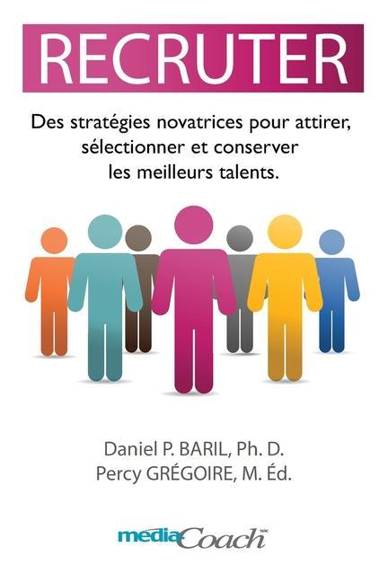 Kniha Recruter: Des stratégies novatrices pour attirer, sélectionner et conserver les meilleurs talents. Daniel P. Baril